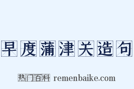 早度蒲津关造句是什么意思的图片